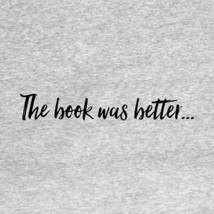 The book was better T-Shirt